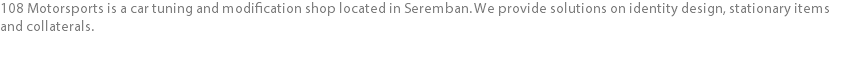 108 Motorsports is a car tuning and modification shop located in Seremban. We provide solutions on identity design, stationary items and collaterals.