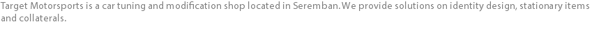Target Motorsports is a car tuning and modification shop located in Seremban. We provide solutions on identity design, stationary items and collaterals.